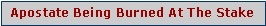 Text Box: Apostate Being Burned At The Stake