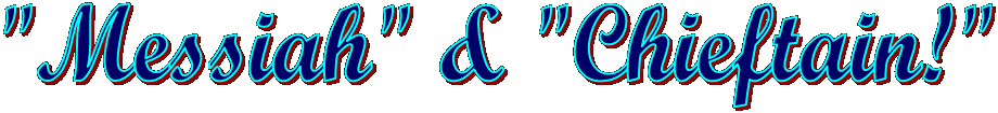 "Messiah" & "Chieftain!"
