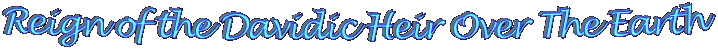 Reign of the Davidic Heir Over The Earth