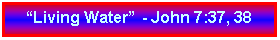 Text Box: �Living Water� - John 7:37, 38