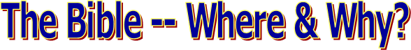 The Bible -- Where & Why?